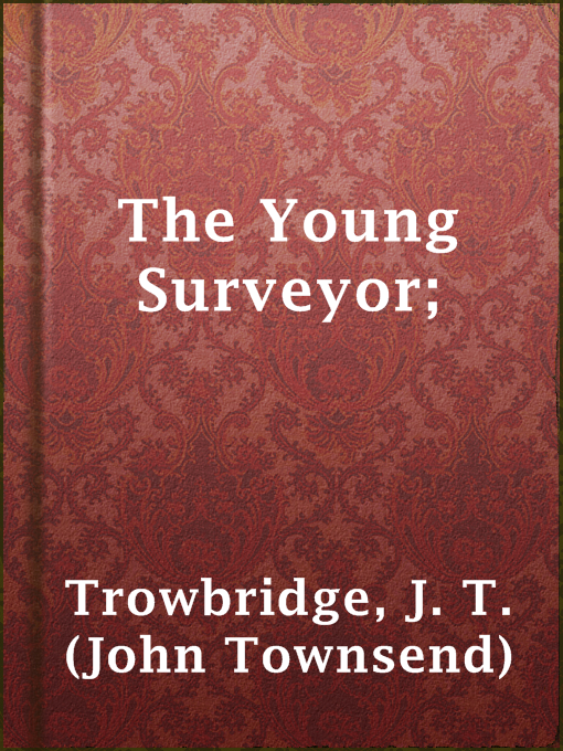 Title details for The Young Surveyor; by J. T. (John Townsend) Trowbridge - Available